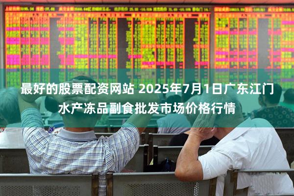 最好的股票配资网站 2025年7月1日广东江门水产冻品副食批发市场价格行情
