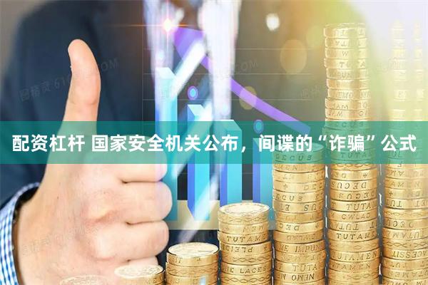 配资杠杆 国家安全机关公布，间谍的“诈骗”公式